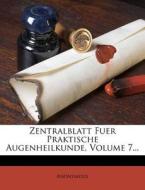 Zentralblatt Fuer Praktische Augenheilkunde, Volume 7... di Anonymous edito da Nabu Press