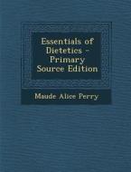 Essentials of Dietetics di Maude Alice Perry edito da Nabu Press