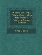 Where and Why Public Ownership Has Failed di Yves Guyot edito da Nabu Press