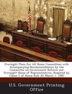 Oversight Plans For All House Committees With Accompanying Recommendations By The Committee On Government Reform And Oversight House Of Representative edito da Bibliogov