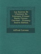 Les Sources de L'Histoire Du Limousin (Creuse-Haute-Vienne-Correze) di Alfred LeRoux edito da Nabu Press