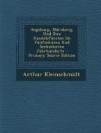 Augsburg, Nurnberg, Und Ihre Handelsfursten Im Funfzehnten Und Sechzehnten Jahrhunderte - Primary Source Edition di Arthur Kleinschmidt edito da Nabu Press