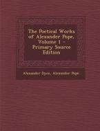 The Poetical Works of Alexander Pope, Volume 1 - Primary Source Edition di Alexander Dyce, Alexander Pope edito da Nabu Press