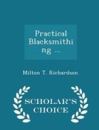 Practical Blacksmithing ... - Scholar's Choice Edition di Milton T Richardson edito da Scholar's Choice