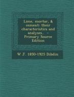 Lime, Mortar, & Cement: Their Characteristics and Analyses.. di W. J. 1850-1925 Dibdin edito da Nabu Press
