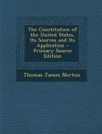 The Constitution of the United States, Its Sources and Its Application - Primary Source Edition di Thomas James Norton edito da Nabu Press