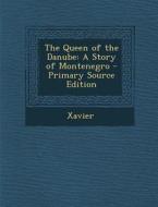 The Queen of the Danube: A Story of Montenegro - Primary Source Edition di Xavier edito da Nabu Press