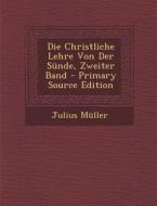 Die Christliche Lehre Von Der Sunde, Zweiter Band - Primary Source Edition di Julius Muller edito da Nabu Press