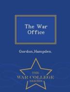 The War Office - War College Series di Hampden Gordon edito da War College Series