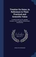 Treatise On Gems, In Reference To Their Practical And Scientific Value di Lewis Feuchtwanger edito da Sagwan Press
