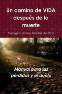Un camino de vida después de la muerte di Georgina Avalos Montes De Oca edito da Lulu.com