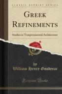 Greek Refinements di William Henry Goodyear edito da Forgotten Books