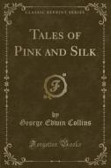 Tales Of Pink And Silk (classic Reprint) di George Edwin Collins edito da Forgotten Books
