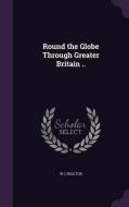 Round The Globe Through Greater Britain .. di W C Proctor edito da Palala Press