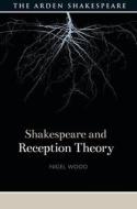 Shakespeare And Reception Theory di Nigel Wood edito da Bloomsbury Publishing PLC