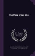 The Story Of Our Bible di Charles Foster Kent, George Albert Coe, Harold B 1879-1958 Hunting edito da Palala Press