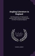 Angling Literature In England di Osmund Lambert edito da Palala Press