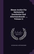 Neues Archiv Fur Sachsische Geschichte Und Altertumskunde ..., Volume 11 di Sachsischer Altertumsverein edito da Palala Press
