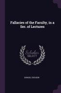 Fallacies of the Faculty, in a Ser. of Lectures di Samuel Dickson edito da CHIZINE PUBN
