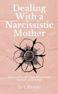 DEALING WITH A NARCISSISTIC MOTHER: HOW di D.T BLOOM edito da LIGHTNING SOURCE UK LTD