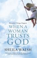Beautiful Things Happen When a Woman Trusts God (International Edition) di Sheila Walsh edito da Thomas Nelson Publishers