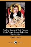 The Curlytops and Their Pets; Or, Uncle Toby's Strange Collection (Illustrated Edition) (Dodo Press) di Howard R. Garis edito da Dodo Press