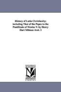 History of Latin Christianity; Including That of the Popes to the Pontificate of Nicolas V. by Henry Hart Milman Avol. 2 di Henry Hart Milman edito da UNIV OF MICHIGAN PR
