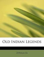 Old Indian Legends di Zitkala-Sa edito da Bibliolife