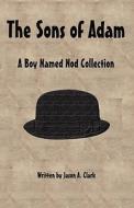 The Sons of Adam: A Boy Named Nod Collection di Jason A. Clark edito da Createspace