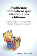 Problemas Domesticos Que Afectan a Los Chilenos di Mara Luisa Parra, Maria Luisa Parra edito da Lulu.com