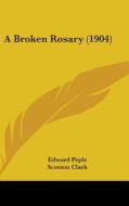 A Broken Rosary (1904) di Edward Peple edito da Kessinger Publishing