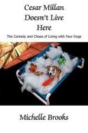 Cesar Millan Doesn't Live Here: The Comedy and Chaos of Living with Four Dogs di Michelle Brooks edito da AUTHORHOUSE