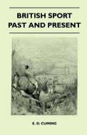 British Sport Past And Present di E. D. Cuming edito da Speath Press