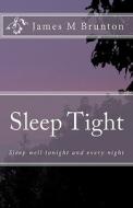 Sleep Tight: Sleep Well Tonight and Every Night di James M. Brunton edito da Createspace