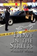 Heavy in the Streets di Wallace Ward edito da Xlibris