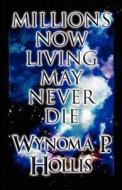 Millions Now Living May Never Die di Wynoma P Hollis edito da America Star Books