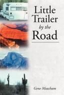 Little Trailer by the Road di Gene Meacham edito da CROSSBOOKS PUB