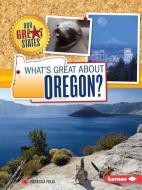 What's Great about Oregon? di Rebecca Felix edito da LERNER CLASSROOM