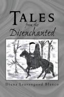 Tales From The Disenchanted di Diana Leavengood Blanco edito da Xlibris Corporation