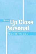 Getting Up Close and Personal di Dee Williams edito da Xlibris