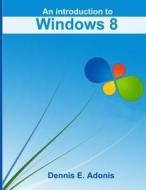 An Introduction to Windows 8 di Dennis E. Adonis edito da Createspace