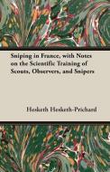 Sniping in France, with Notes on the Scientific Training of Scouts, Observers, and Snipers di Hesketh Hesketh-Prichard edito da Read Books