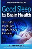 Good Sleep for Brain Health: Sleep Better Tonight for a Better Memory Tomorrow di M. Chris Wolf Phd edito da Createspace