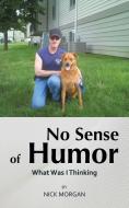 No Sense of Humor di Nick Morgan edito da AuthorHouse
