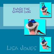 Flash the Super Dog di Lisa Jones edito da Createspace