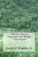 Virtual Sex in Dreamscape Mode - Galacian di Joseph P. Hradisky edito da Createspace