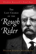 The Last Charge Of The Rough Rider di William Hazelgrove edito da Taylor Trade Publishing