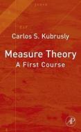 Measure Theory: A First Course di Carlos S. Kubrusly edito da Academic Press