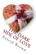 The Dark Side of Love: Verses of Intense Love di Astrid Brown edito da Createspace