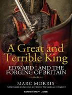 A Great and Terrible King: Edward I and the Forging of Britain di Marc Morris edito da Tantor Audio